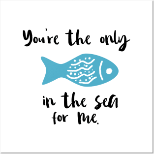 You Are The Only Fish In The Sea For Me Posters and Art